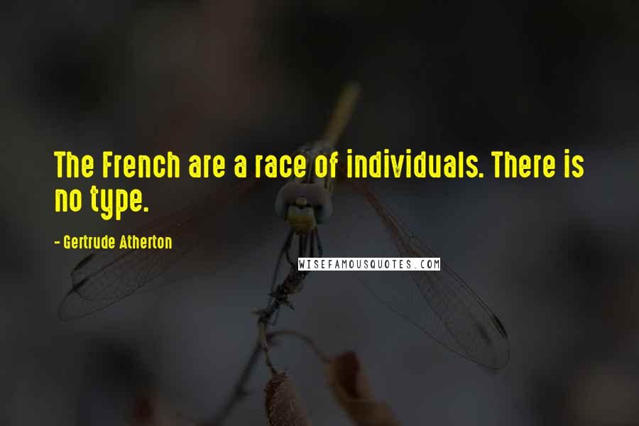 Gertrude Atherton quotes: The French are a race of individuals. There is no type.