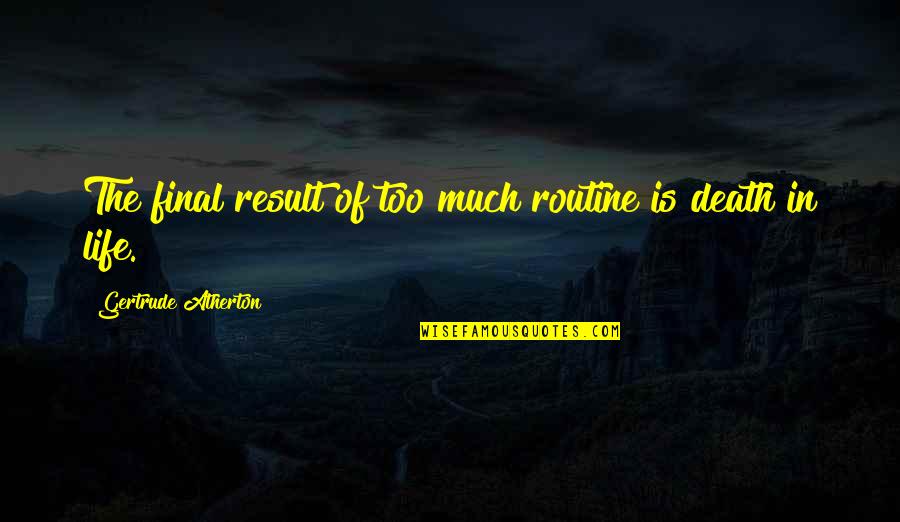 Gertrude Atherton Quotes By Gertrude Atherton: The final result of too much routine is