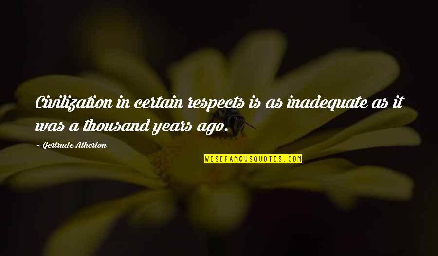 Gertrude Atherton Quotes By Gertrude Atherton: Civilization in certain respects is as inadequate as