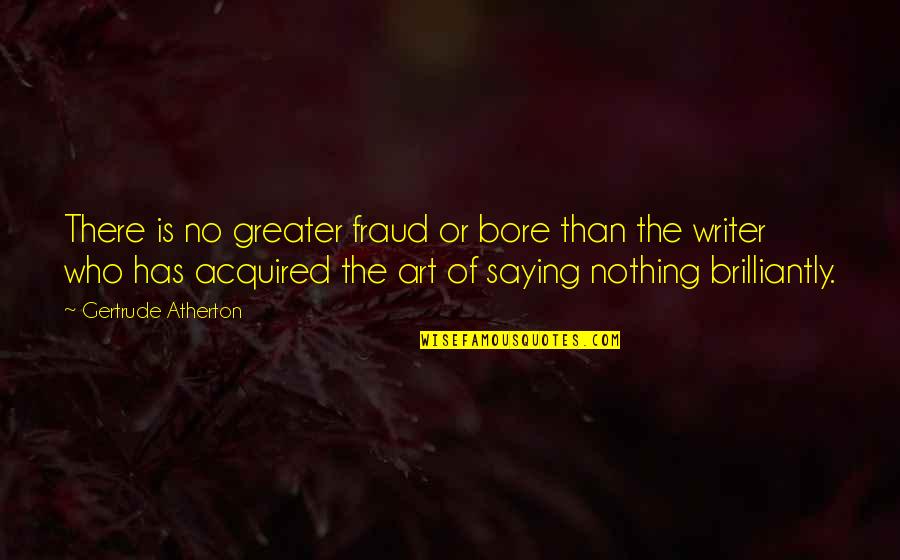 Gertrude Atherton Quotes By Gertrude Atherton: There is no greater fraud or bore than