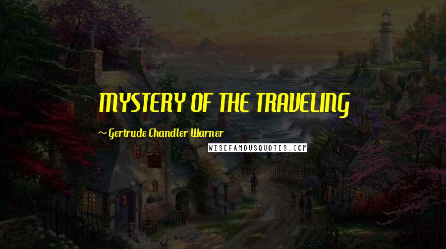 Gertrude Chandler Warner quotes: MYSTERY OF THE TRAVELING