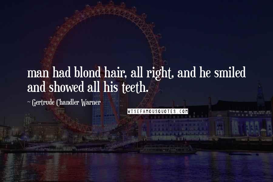 Gertrude Chandler Warner quotes: man had blond hair, all right, and he smiled and showed all his teeth.