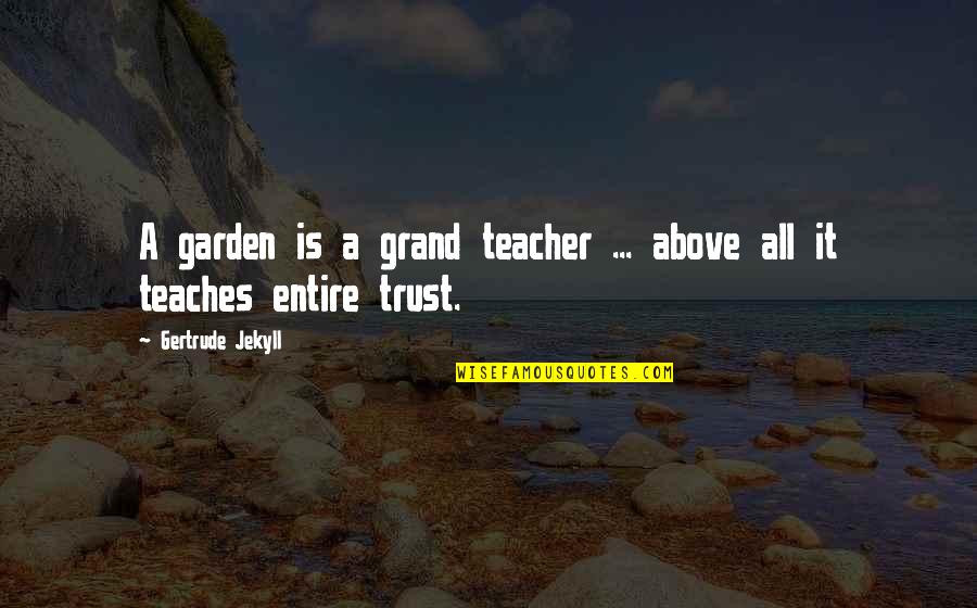 Gertrude Jekyll Quotes By Gertrude Jekyll: A garden is a grand teacher ... above