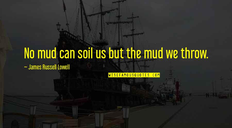 Gertrude Marrying Claudius Quotes By James Russell Lowell: No mud can soil us but the mud