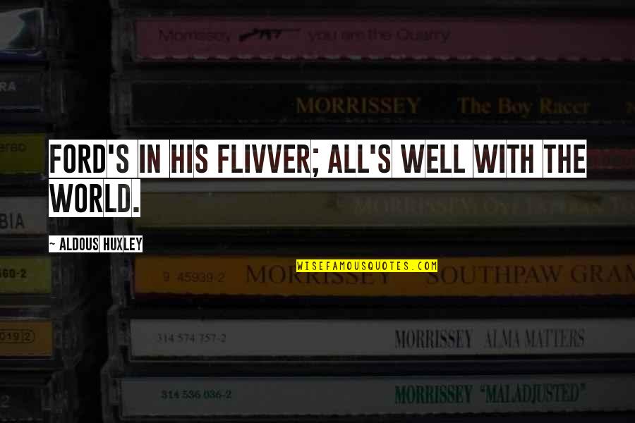 Gertrude Matshe Quotes By Aldous Huxley: Ford's in his flivver; all's well with the