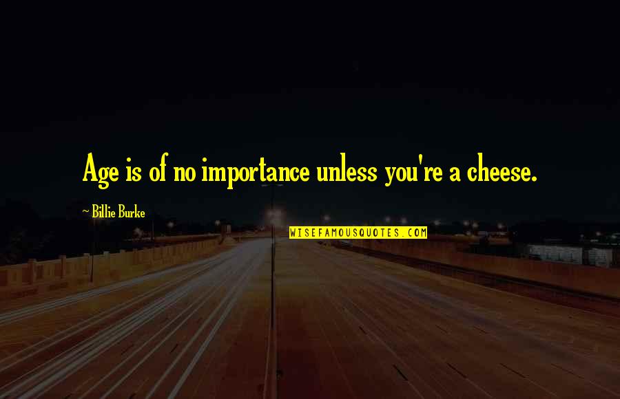 Gertrude Matshe Quotes By Billie Burke: Age is of no importance unless you're a