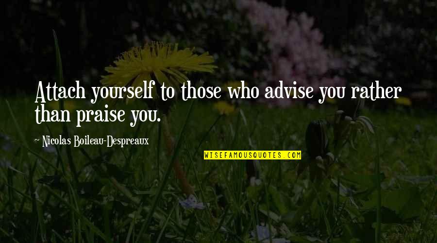Gertrude Mcfuzz Quotes By Nicolas Boileau-Despreaux: Attach yourself to those who advise you rather Gertrude Mcfuzz Quotes By Nicolas Boileau-Despreaux: Attach yourself to those who advise you rather