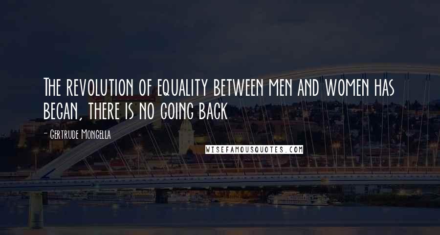 Gertrude Mongella quotes: The revolution of equality between men and women has began, there is no going back