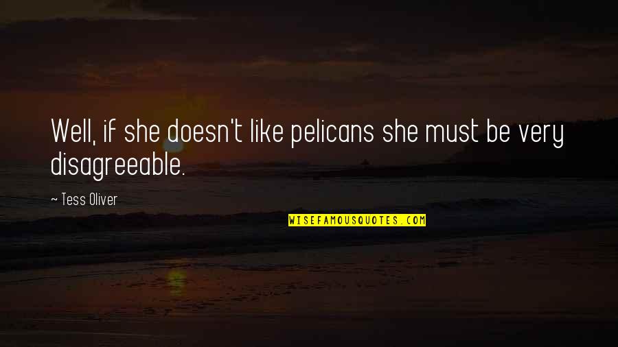 Gertrude Ophelia Quotes By Tess Oliver: Well, if she doesn't like pelicans she must