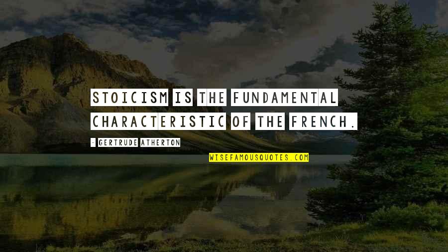 Gertrude Quotes By Gertrude Atherton: Stoicism is the fundamental characteristic of the French.