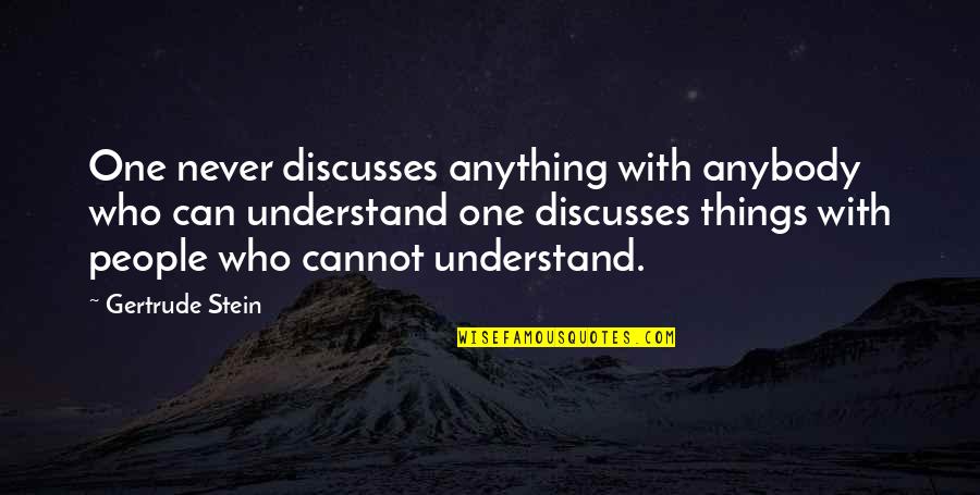 Gertrude Quotes By Gertrude Stein: One never discusses anything with anybody who can