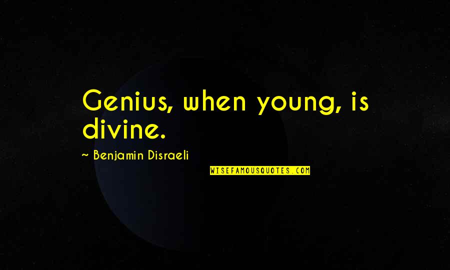 Gertrude Stein Ida Quotes By Benjamin Disraeli: Genius, when young, is divine.