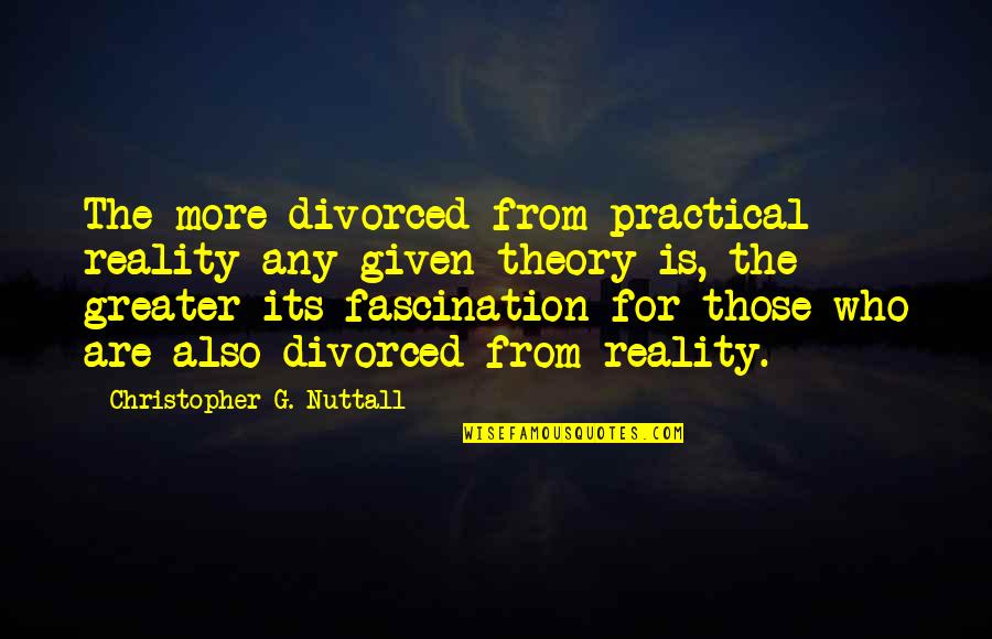 Gertrude Stein Ida Quotes By Christopher G. Nuttall: The more divorced from practical reality any given Gertrude Stein Ida Quotes By Christopher G. Nuttall: The more divorced from practical reality any given