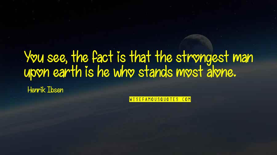 Gertrude Stein Ida Quotes By Henrik Ibsen: You see, the fact is that the strongest
