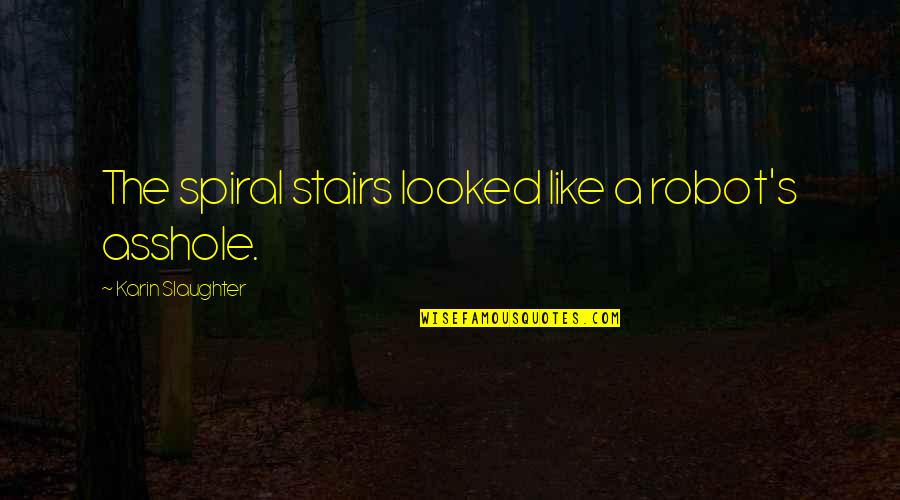 Gertrude Stein Ida Quotes By Karin Slaughter: The spiral stairs looked like a robot's asshole. Gertrude Stein Ida Quotes By Karin Slaughter: The spiral stairs looked like a robot's asshole.