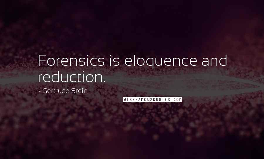 Gertrude Stein quotes: Forensics is eloquence and reduction. Gertrude Stein quotes: Forensics is eloquence and reduction.