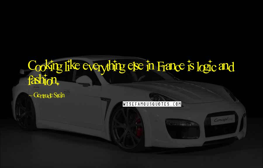 Gertrude Stein quotes: Cooking like everything else in France is logic and fashion. Gertrude Stein quotes: Cooking like everything else in France is logic and fashion.