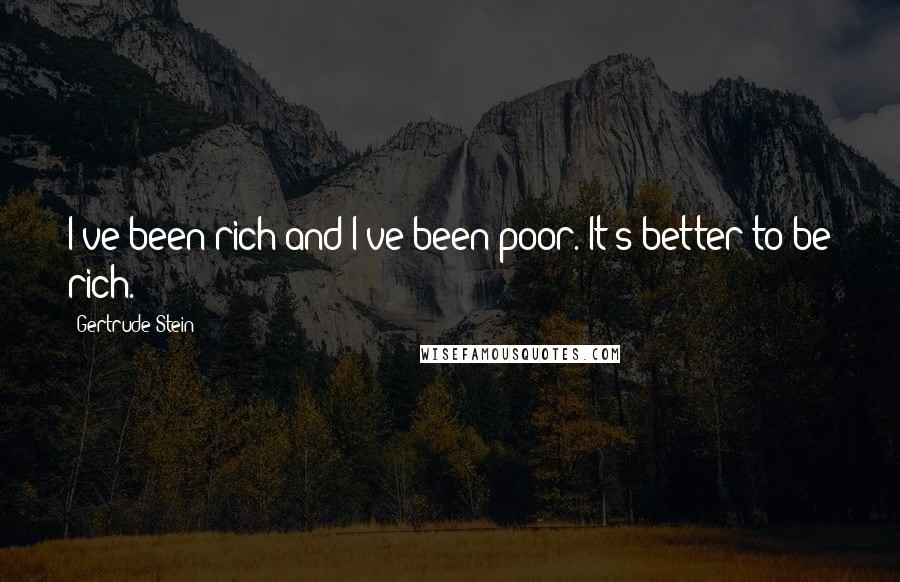 Gertrude Stein quotes: I've been rich and I've been poor. It's better to be rich. Gertrude Stein quotes: I've been rich and I've been poor. It's better to be rich.