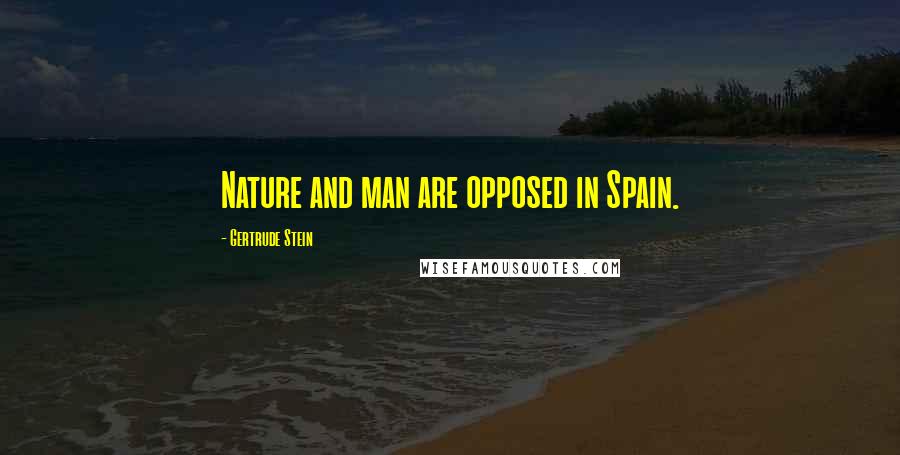 Gertrude Stein quotes: Nature and man are opposed in Spain.