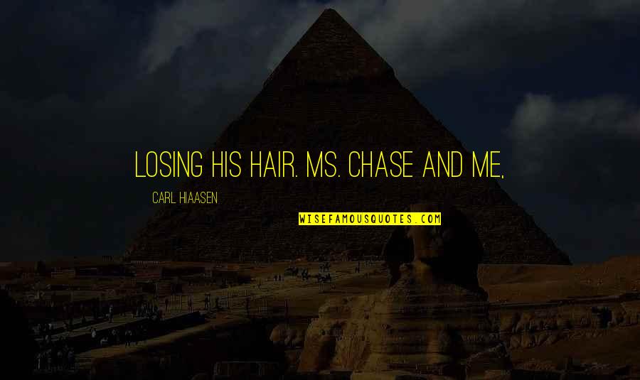 Gertrude Stein Three Lives Quotes By Carl Hiaasen: Losing his hair. Ms. Chase and me,