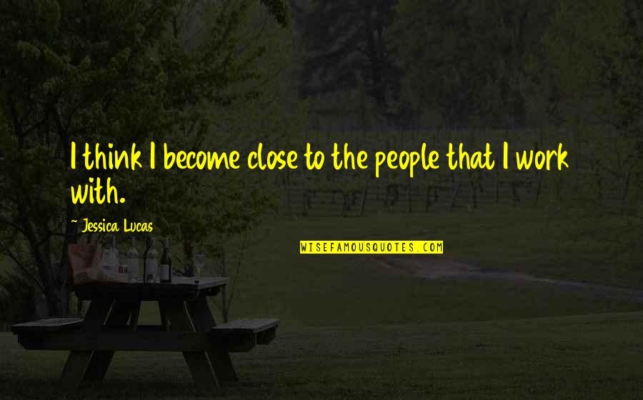 Gertrude Stein Three Lives Quotes By Jessica Lucas: I think I become close to the people