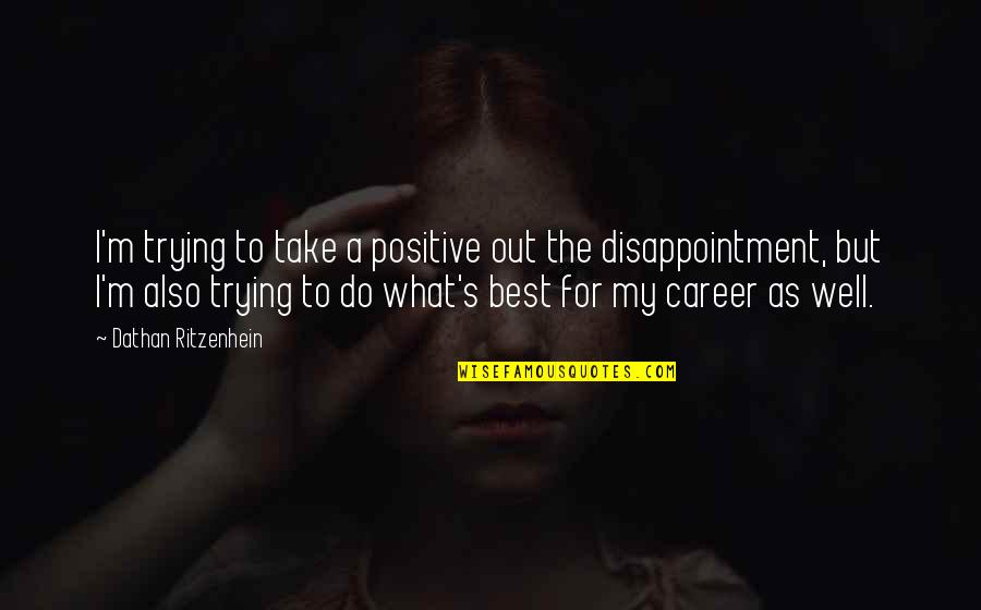 Gertrude Vanderbilt Whitney Quotes By Dathan Ritzenhein: I'm trying to take a positive out the Gertrude Vanderbilt Whitney Quotes By Dathan Ritzenhein: I'm trying to take a positive out the
