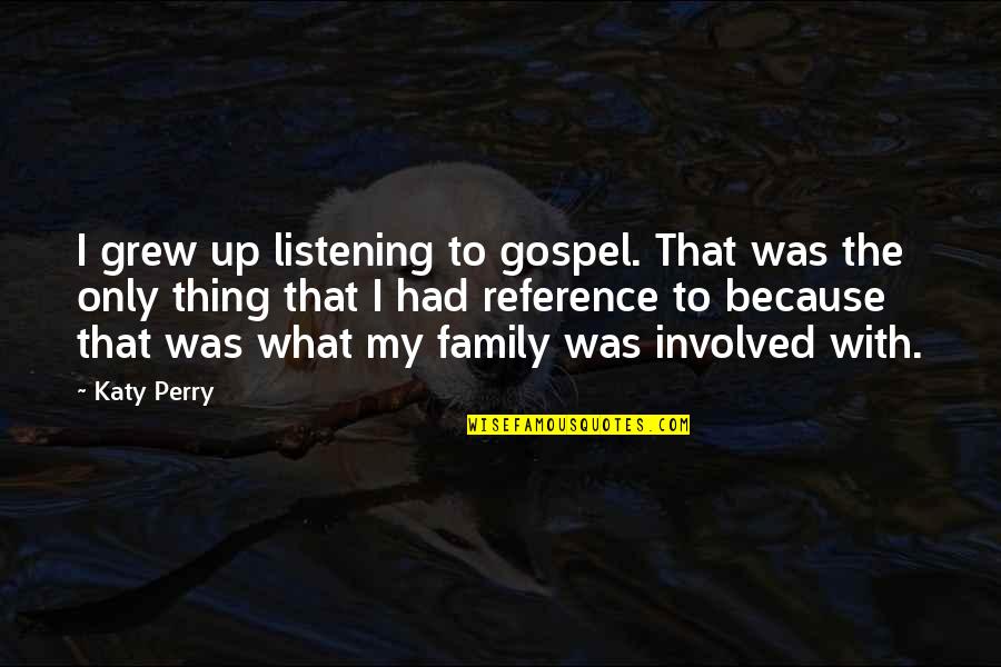 Gertrude Vanderbilt Whitney Quotes By Katy Perry: I grew up listening to gospel. That was Gertrude Vanderbilt Whitney Quotes By Katy Perry: I grew up listening to gospel. That was