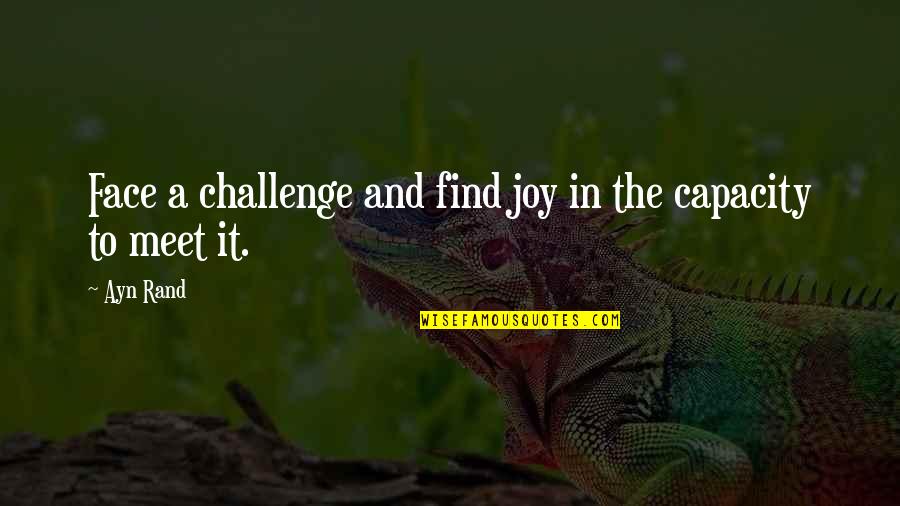 Gertrude Weak Quotes By Ayn Rand: Face a challenge and find joy in the