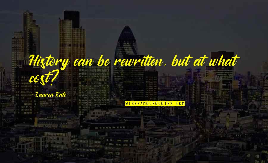Gertrude Weak Quotes By Lauren Kate: History can be rewritten, but at what cost? Gertrude Weak Quotes By Lauren Kate: History can be rewritten, but at what cost?