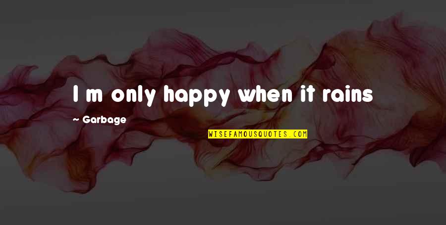Gerty Theresa Cori Quotes By Garbage: I m only happy when it rains
