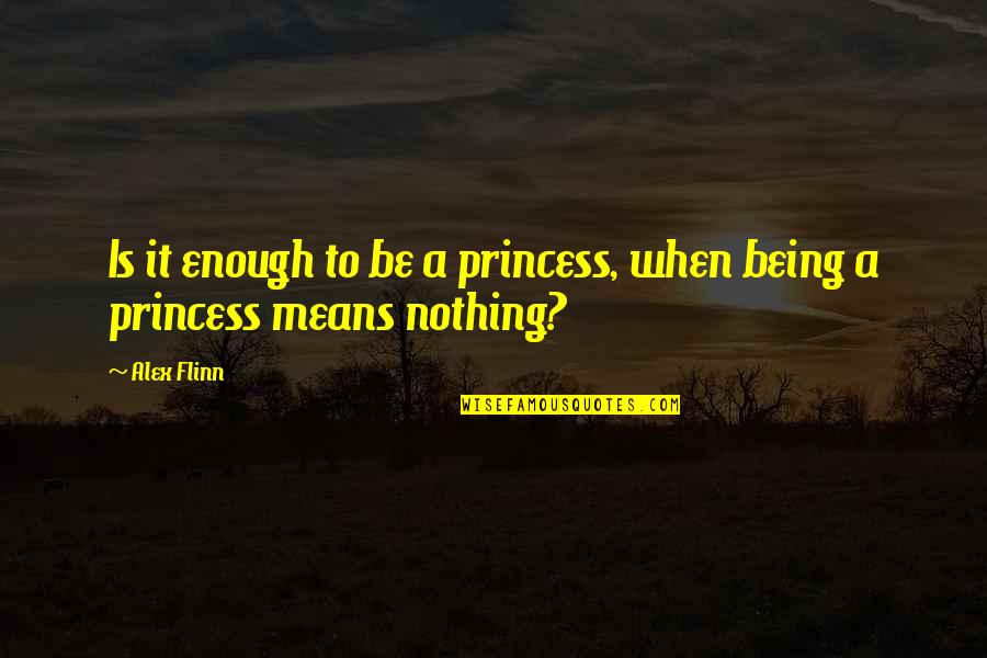 Gertz V Quotes By Alex Flinn: Is it enough to be a princess, when