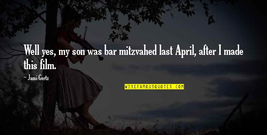 Gertz V Quotes By Jami Gertz: Well yes, my son was bar mitzvahed last