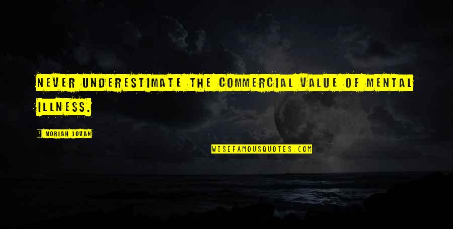 Gertz V Quotes By Moriah Jovan: Never underestimate the commercial value of mental illness. Gertz V Quotes By Moriah Jovan: Never underestimate the commercial value of mental illness.