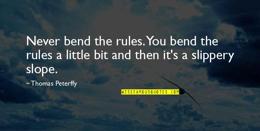 Gertzen Diet Quotes By Thomas Peterffy: Never bend the rules. You bend the rules