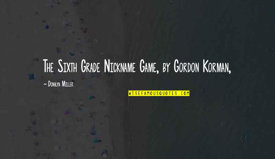 Geruch Quotes By Donalyn Miller: The Sixth Grade Nickname Game, by Gordon Korman,