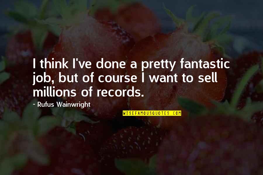 Gerund's Quotes By Rufus Wainwright: I think I've done a pretty fantastic job,
