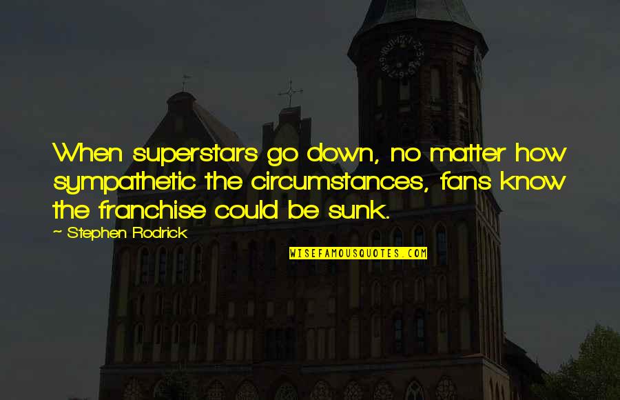 Gerund's Quotes By Stephen Rodrick: When superstars go down, no matter how sympathetic