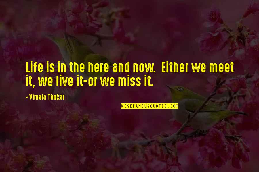 Gerund's Quotes By Vimala Thakar: Life is in the here and now. Either