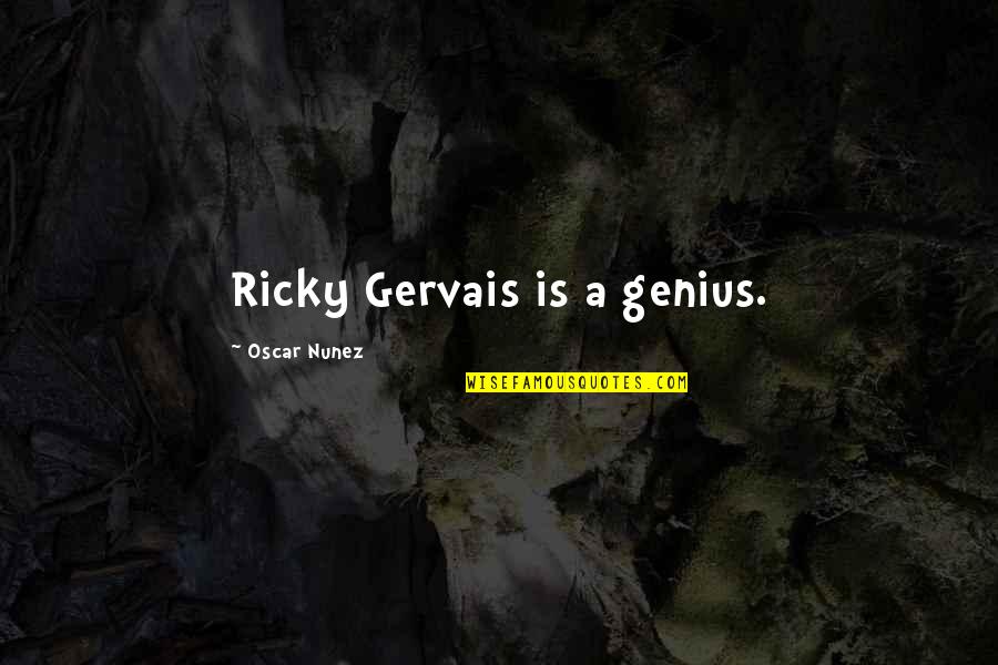Gervais Quotes By Oscar Nunez: Ricky Gervais is a genius. Gervais Quotes By Oscar Nunez: Ricky Gervais is a genius.