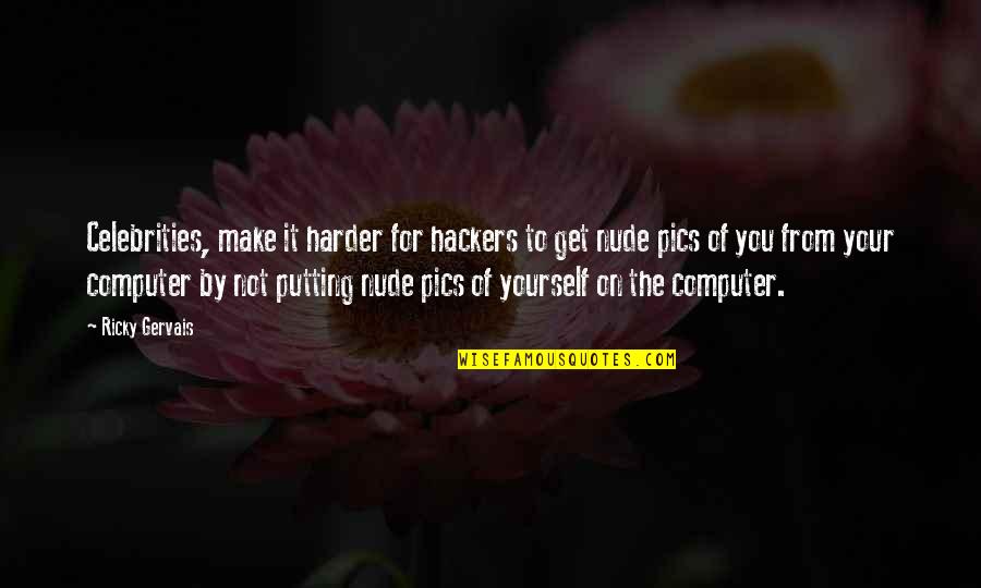 Gervais Quotes By Ricky Gervais: Celebrities, make it harder for hackers to get Gervais Quotes By Ricky Gervais: Celebrities, make it harder for hackers to get