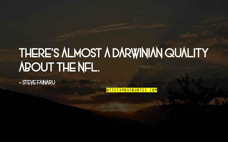 Gervais Street Quotes By Steve Fainaru: There's almost a Darwinian quality about the NFL.