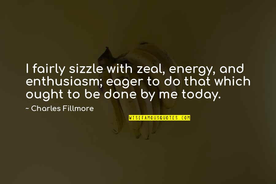 Gervaise 1956 Quotes By Charles Fillmore: I fairly sizzle with zeal, energy, and enthusiasm; Gervaise 1956 Quotes By Charles Fillmore: I fairly sizzle with zeal, energy, and enthusiasm;