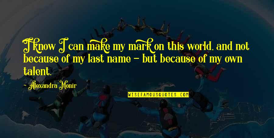 Gervaise Gerstner Quotes By Alexandra Monir: I know I can make my mark on Gervaise Gerstner Quotes By Alexandra Monir: I know I can make my mark on