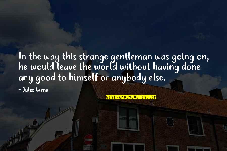 Gervaise Gerstner Quotes By Jules Verne: In the way this strange gentleman was going Gervaise Gerstner Quotes By Jules Verne: In the way this strange gentleman was going