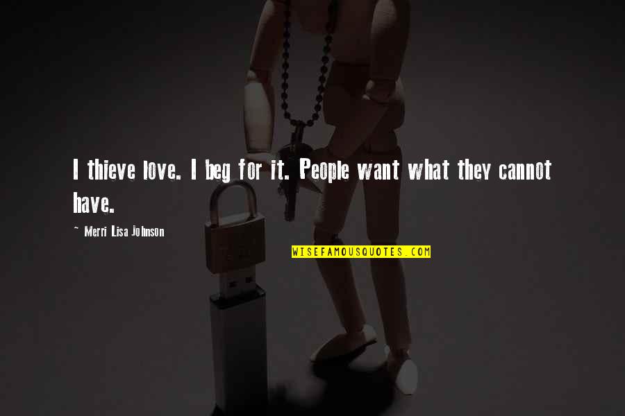 Gervaise Giffard Quotes By Merri Lisa Johnson: I thieve love. I beg for it. People Gervaise Giffard Quotes By Merri Lisa Johnson: I thieve love. I beg for it. People