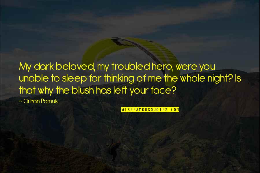 Gervaise Giffard Quotes By Orhan Pamuk: My dark beloved, my troubled hero, were you Gervaise Giffard Quotes By Orhan Pamuk: My dark beloved, my troubled hero, were you