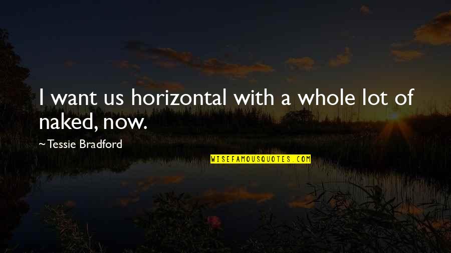 Gervaise Movie Quotes By Tessie Bradford: I want us horizontal with a whole lot Gervaise Movie Quotes By Tessie Bradford: I want us horizontal with a whole lot