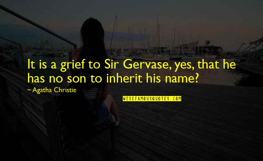 Gervase Quotes By Agatha Christie: It is a grief to Sir Gervase, yes,