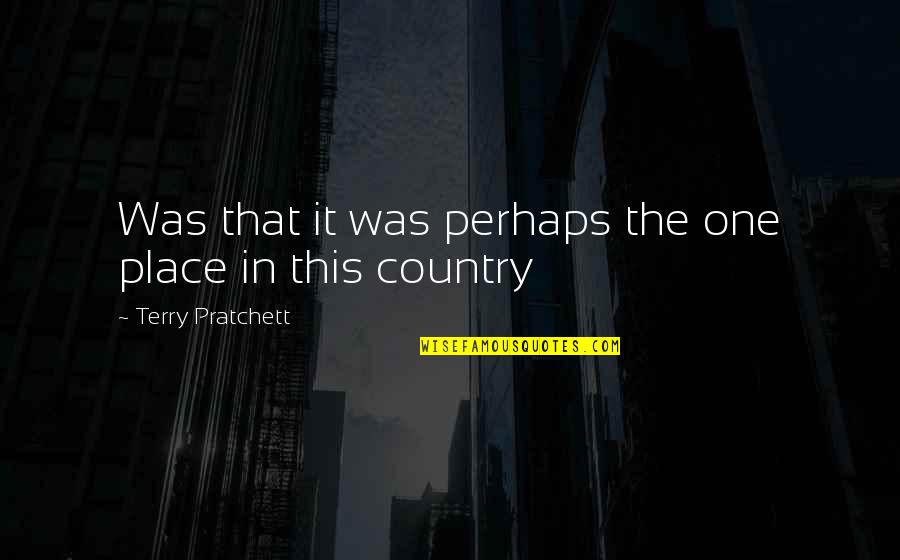 Gervase Quotes By Terry Pratchett: Was that it was perhaps the one place Gervase Quotes By Terry Pratchett: Was that it was perhaps the one place