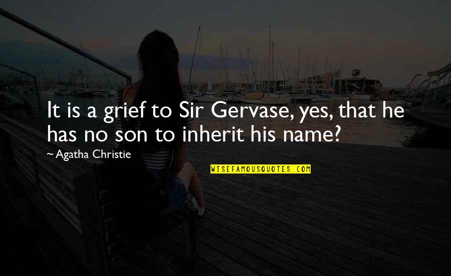 Gervase's Quotes By Agatha Christie: It is a grief to Sir Gervase, yes,